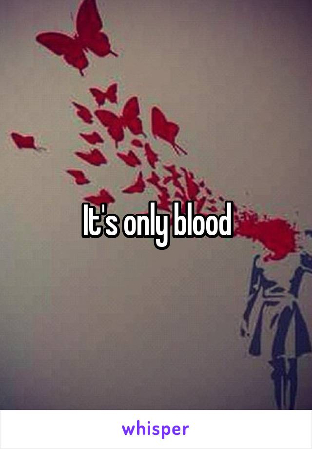 It's only blood