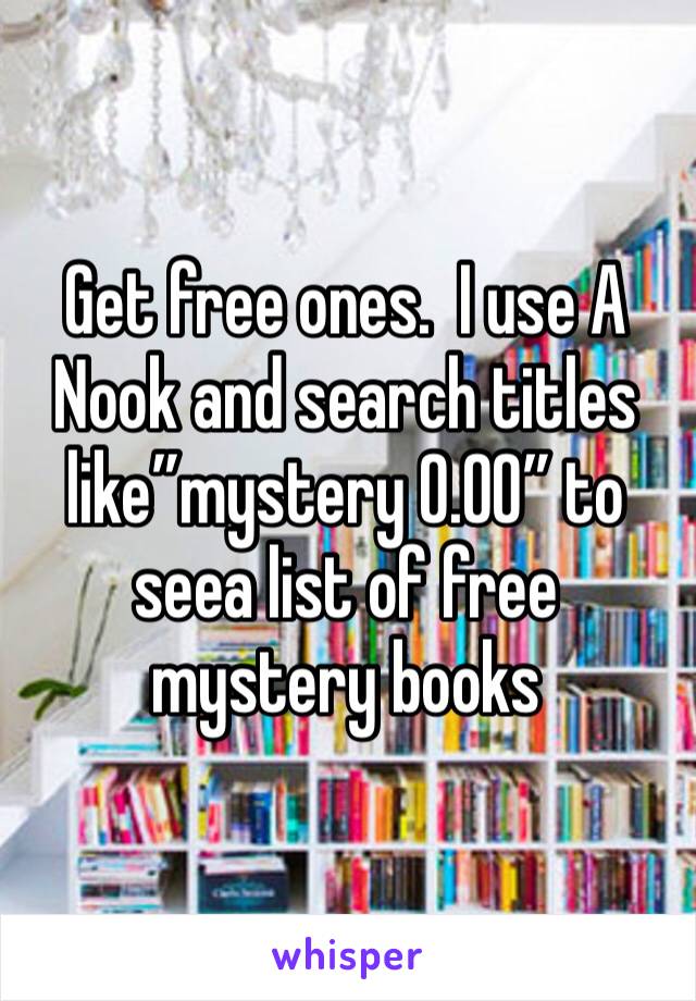 Get free ones.  I use A Nook and search titles like”mystery 0.00” to seea list of free mystery books