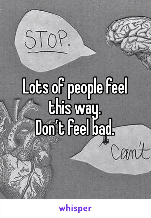 Lots of people feel this way. 
Don’t feel bad. 