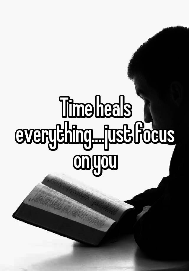 time-heals-everything-just-focus-on-you