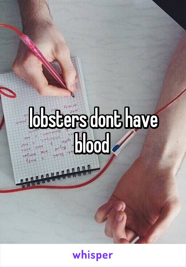 lobsters dont have blood 