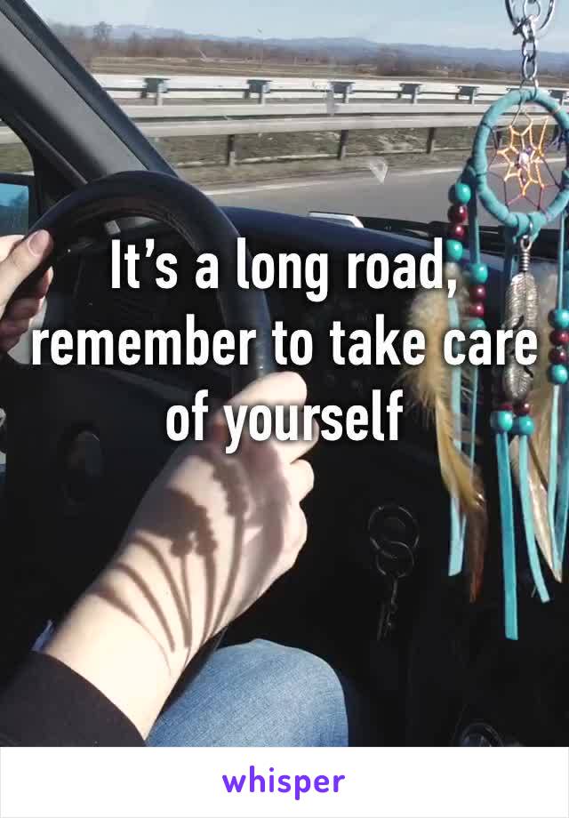 It’s a long road, remember to take care of yourself 