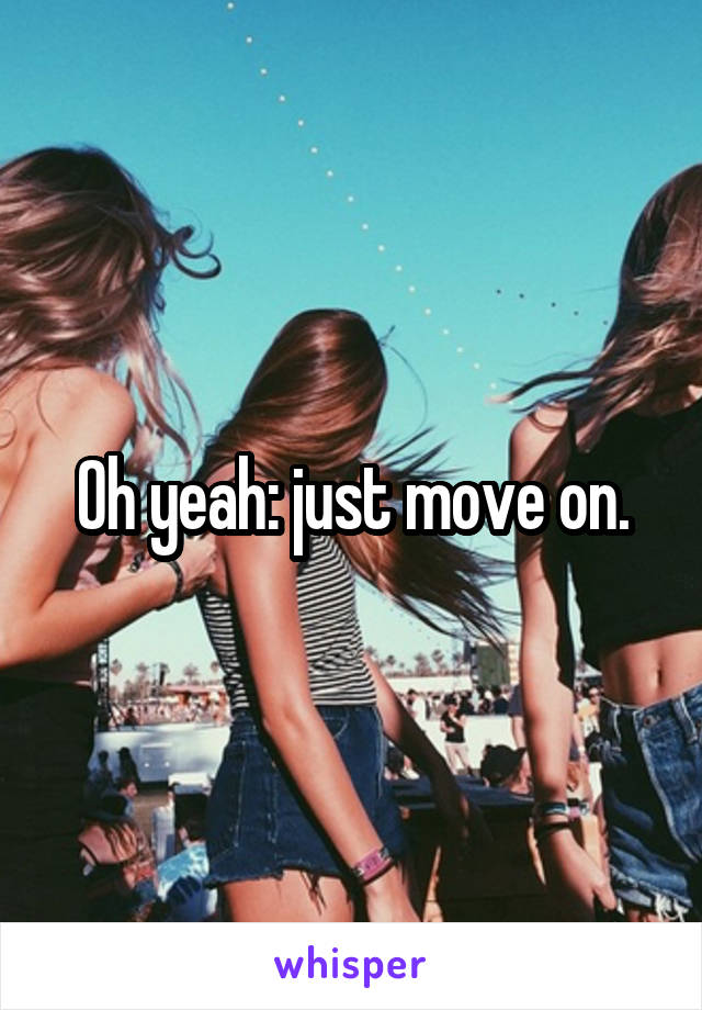 Oh yeah: just move on.