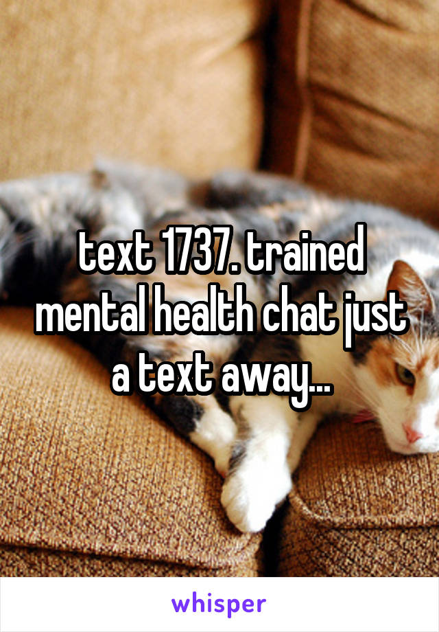 text 1737. trained mental health chat just a text away...