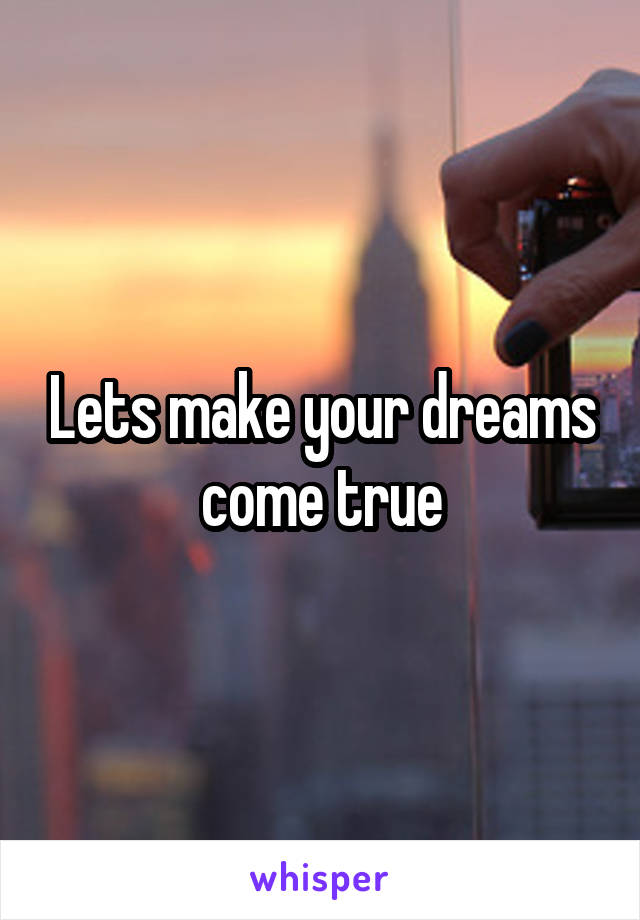 Lets make your dreams come true