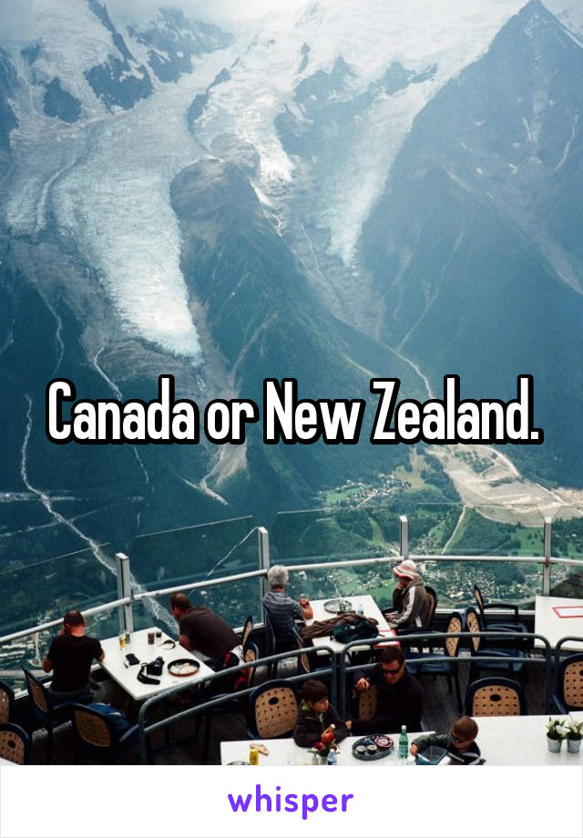 Canada or New Zealand.