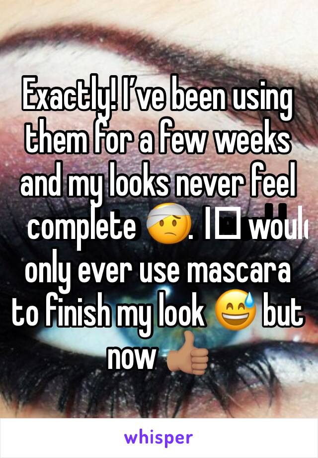Exactly! I’ve been using them for a few weeks and my looks never feel complete 🤕. I️ would only ever use mascara to finish my look 😅 but now 👍🏽