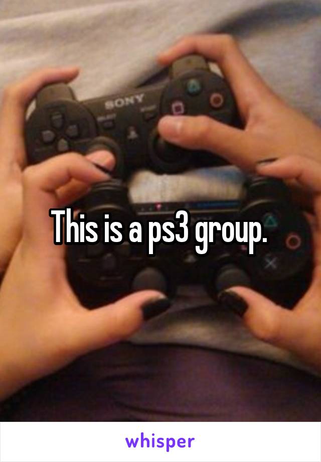 This is a ps3 group. 