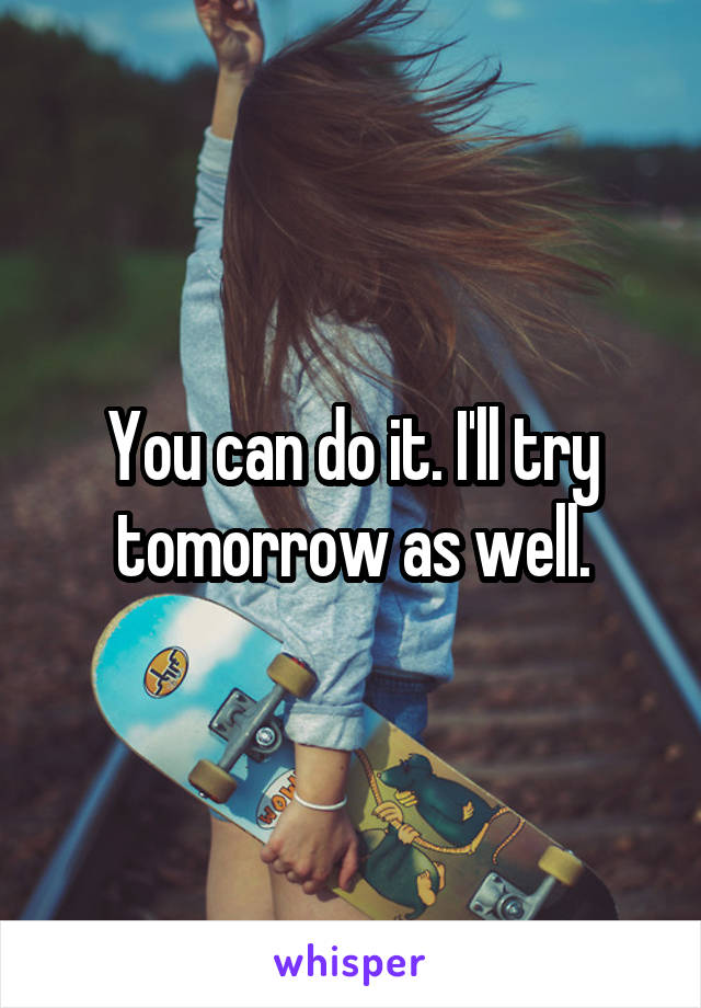 You can do it. I'll try tomorrow as well.