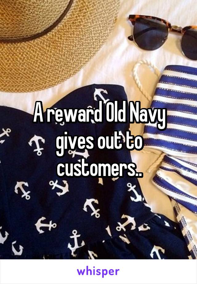 A reward Old Navy gives out to customers..