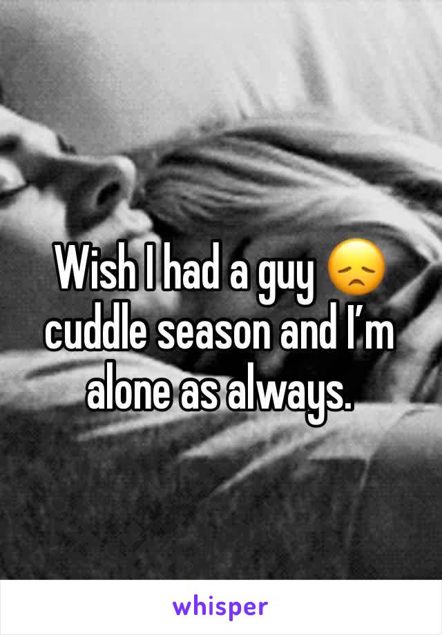 Wish I had a guy 😞 cuddle season and I’m alone as always. 