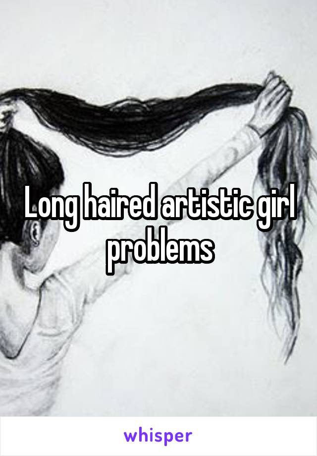 Long haired artistic girl problems