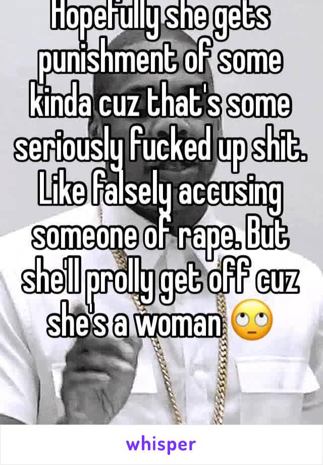 Hopefully she gets punishment of some kinda cuz that's some seriously fucked up shit. Like falsely accusing someone of rape. But she'll prolly get off cuz she's a woman 🙄