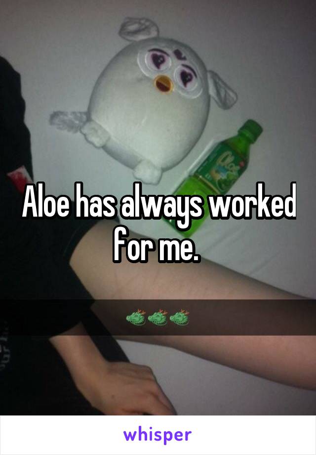 Aloe has always worked for me. 
