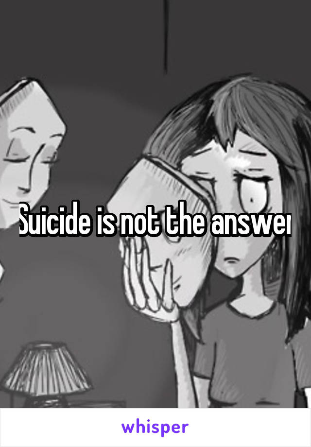 Suicide is not the answer