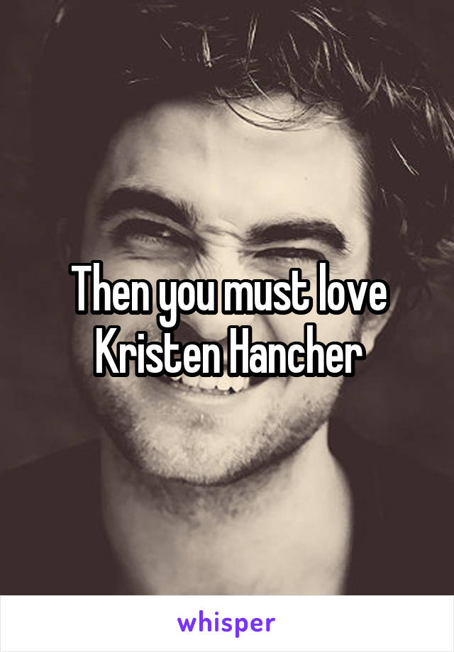 Then you must love Kristen Hancher