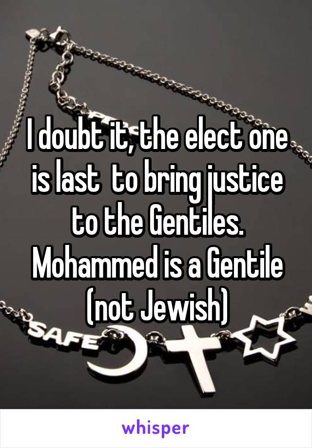 I doubt it, the elect one is last  to bring justice to the Gentiles. Mohammed is a Gentile (not Jewish)