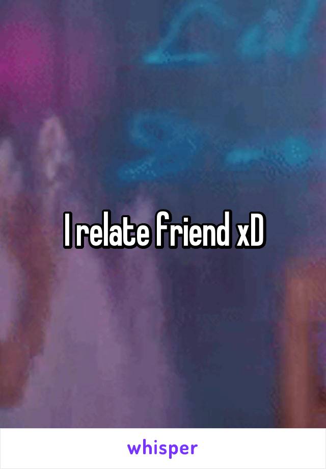 I relate friend xD