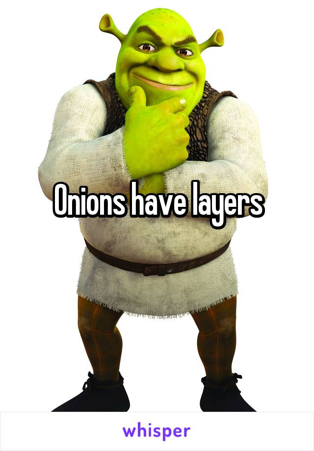 Onions have layers
