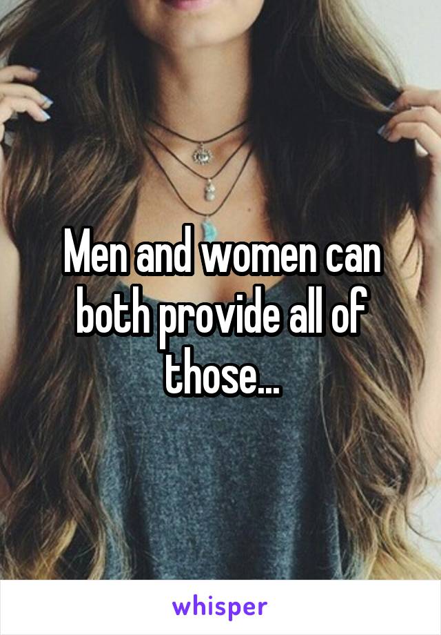 Men and women can both provide all of those...