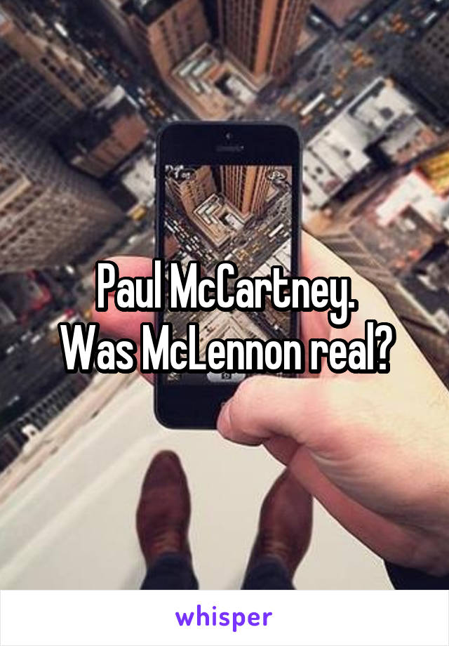 Paul McCartney.
Was McLennon real?
