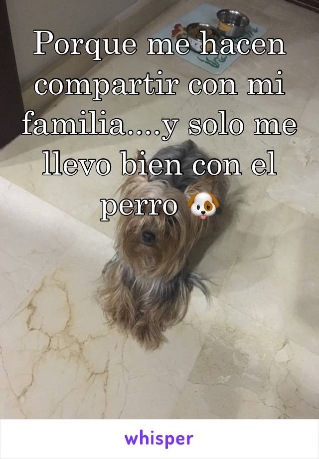 Porque me hacen compartir con mi familia....y solo me llevo bien con el perro 🐶 