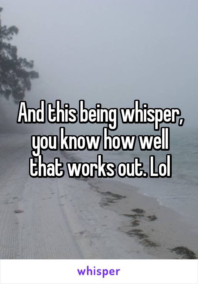 And this being whisper, you know how well that works out. Lol