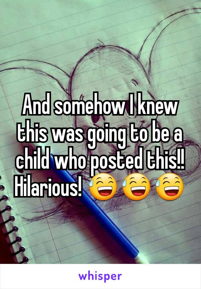 And somehow I knew this was going to be a child who posted this!! Hilarious! 😅😅😅