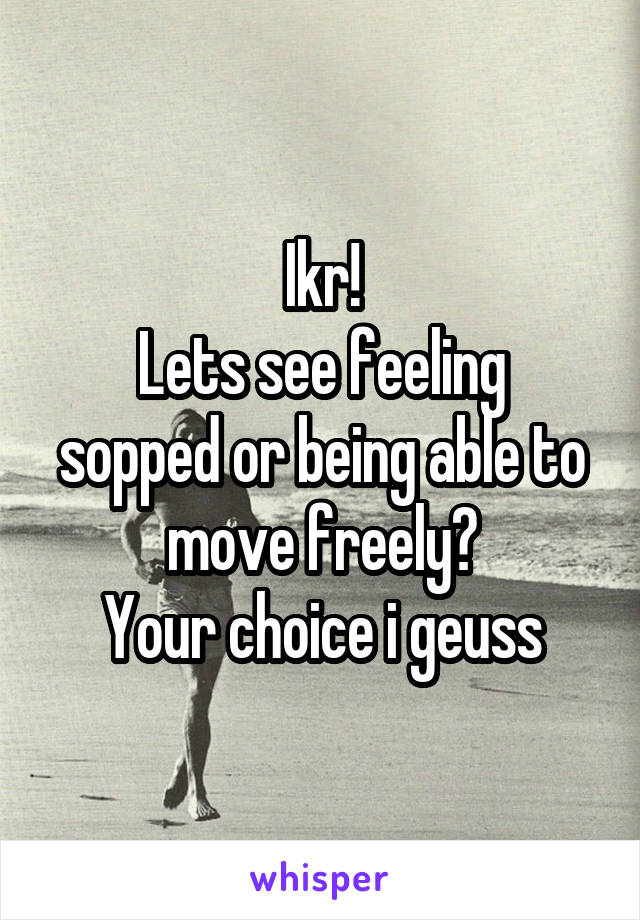 Ikr!
Lets see feeling sopped or being able to move freely?
Your choice i geuss
