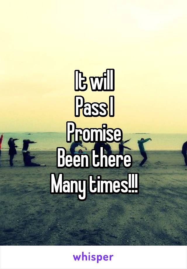 It will
Pass I
Promise
Been there
Many times!!!