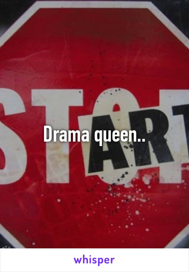 Drama queen..