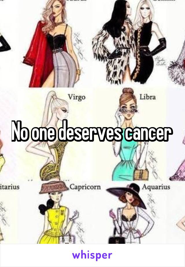 No one deserves cancer 