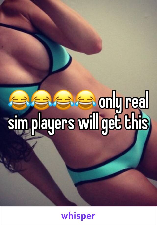 😂😂😂😂 only real sim players will get this 