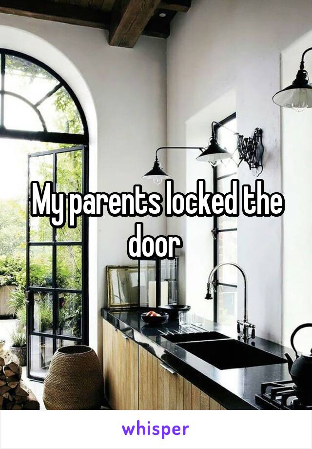 My parents locked the door 