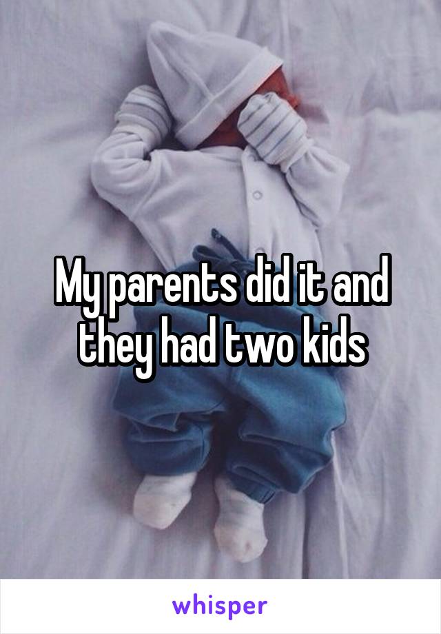 My parents did it and they had two kids