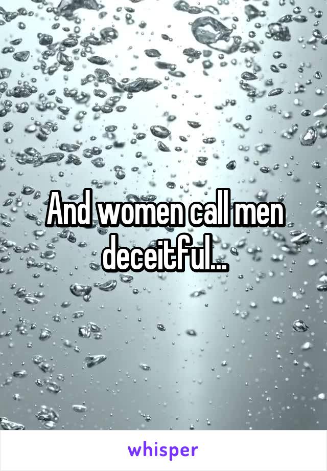 And women call men deceitful...