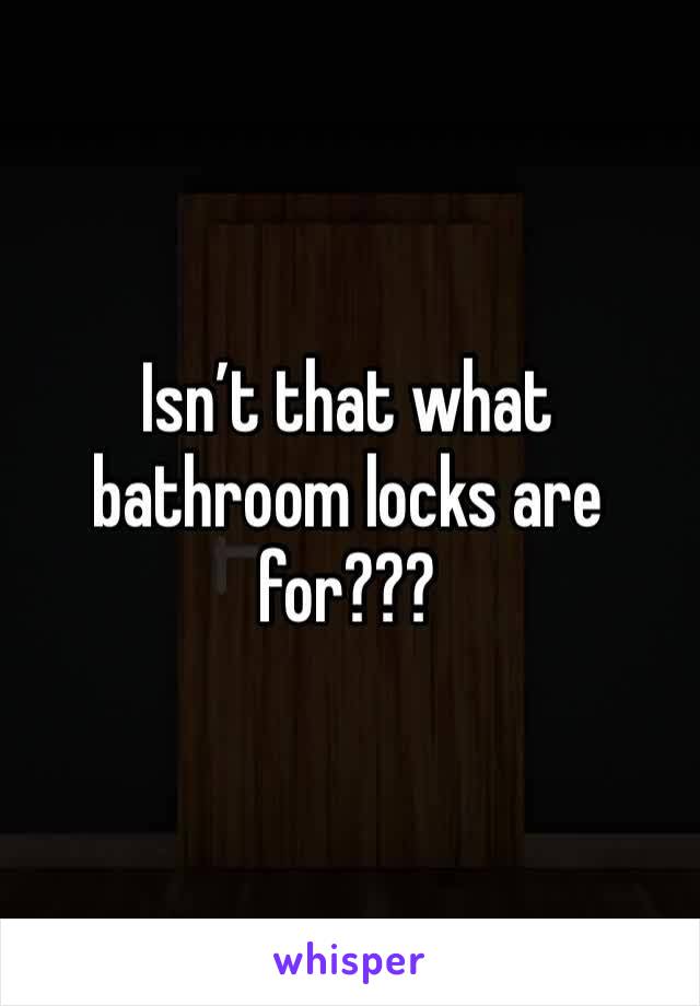 Isn’t that what bathroom locks are for???