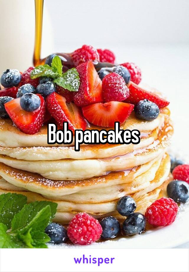 Bob pancakes 