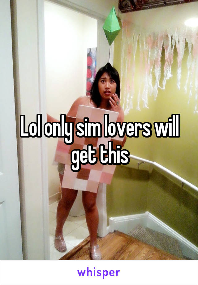 Lol only sim lovers will get this