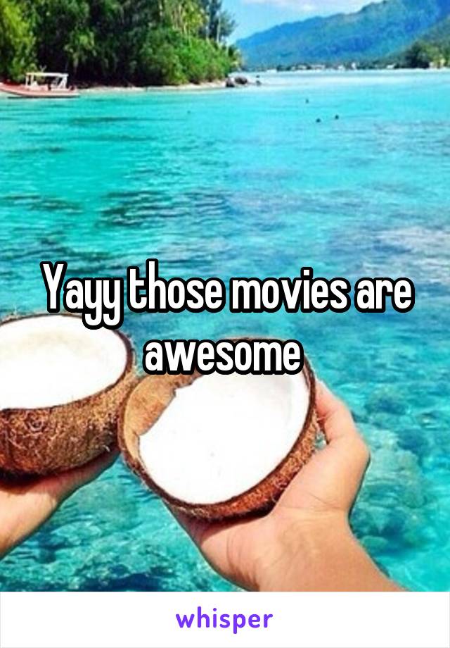 Yayy those movies are awesome 