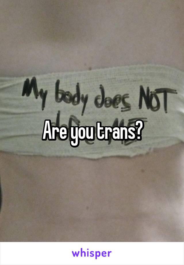 Are you trans?