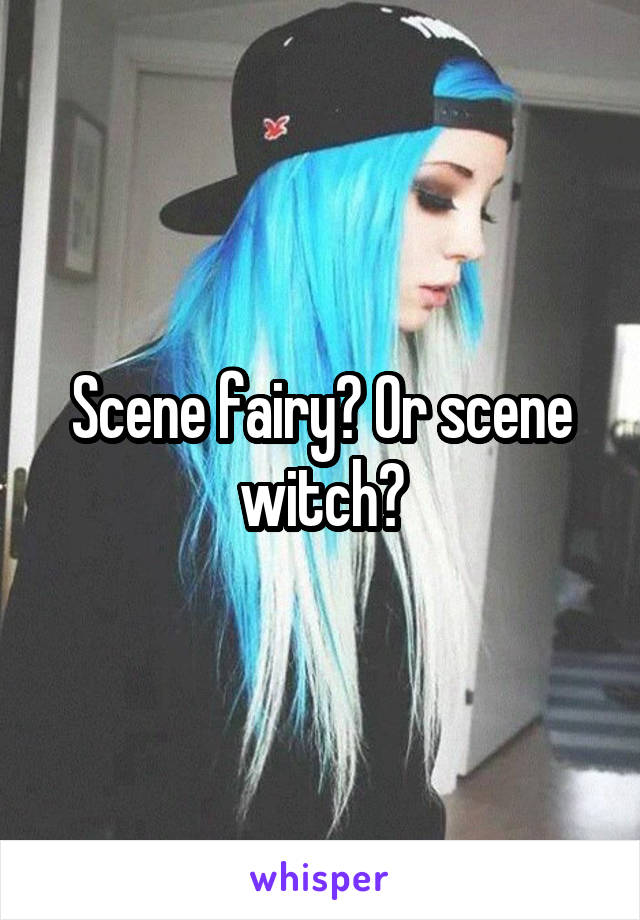 Scene fairy? Or scene witch?