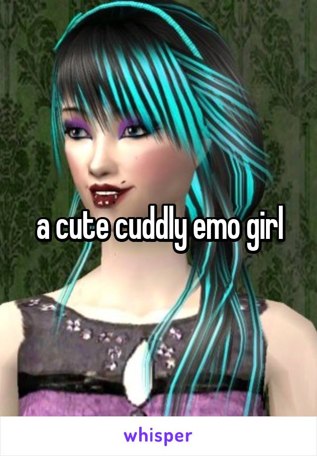  a cute cuddly emo girl 