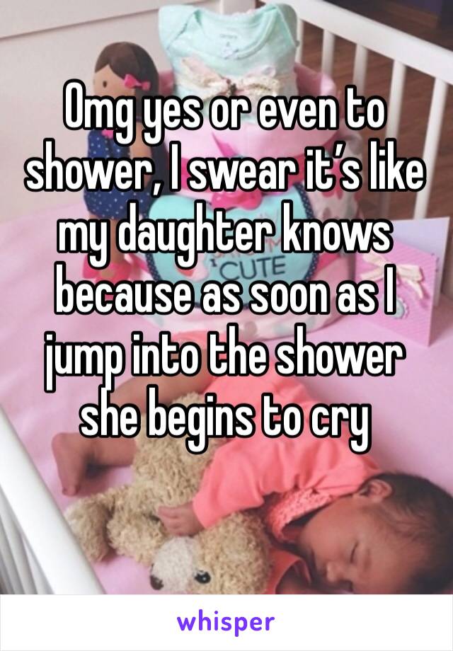 Omg yes or even to shower, I swear it’s like my daughter knows because as soon as I jump into the shower she begins to cry