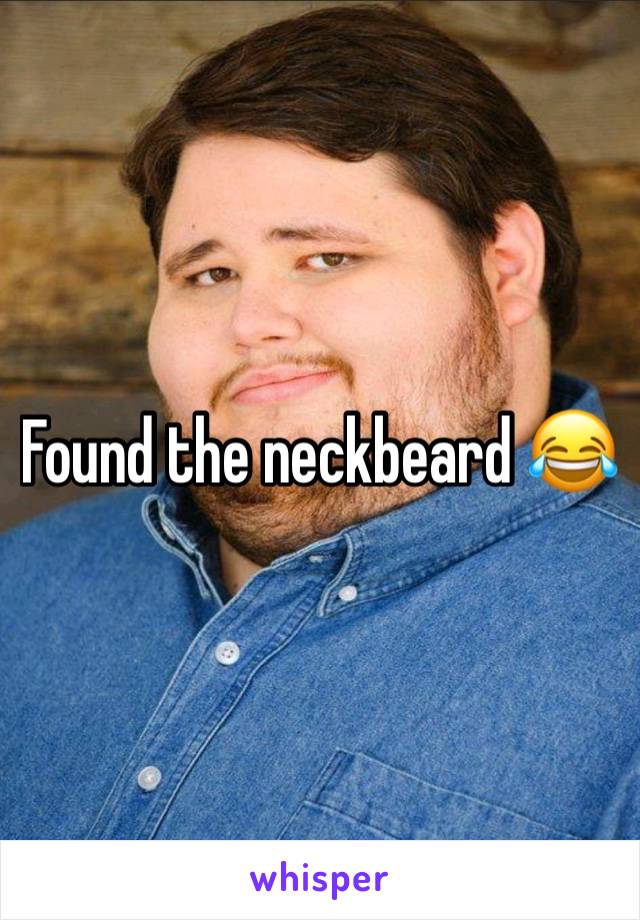 Found the neckbeard 😂