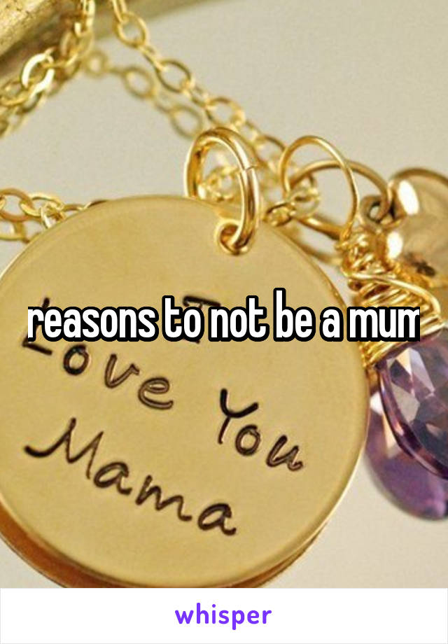 reasons to not be a mum