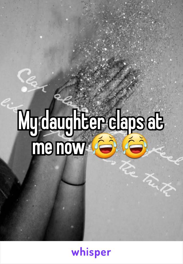 My daughter claps at me now 😂😂