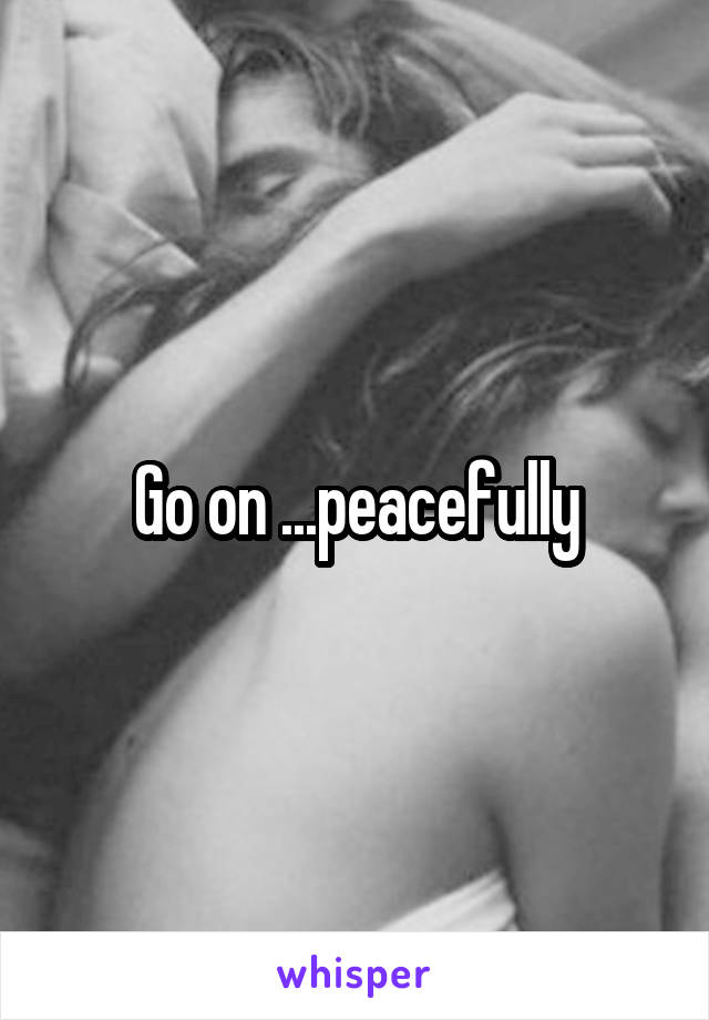 Go on ...peacefully