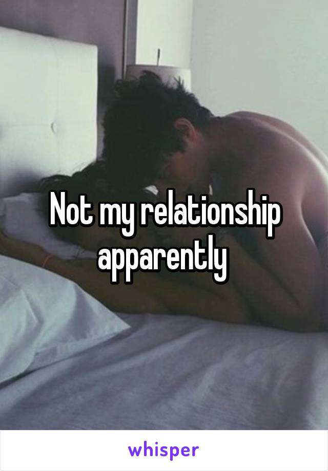 Not my relationship apparently 