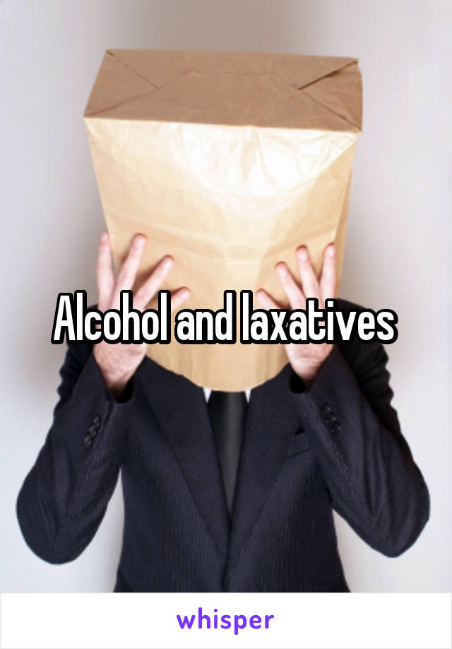 Alcohol and laxatives 